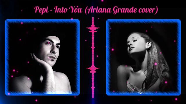 Pepi - Into You (Ariana Grande cover)