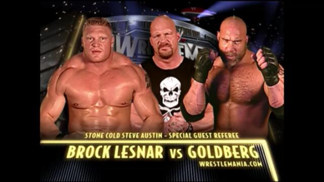 Goldberg vs Brock Lesnar (Stone Cold Steve Austin as special guest referee WrestleMania XX)
