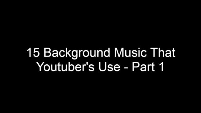 15 Background Music That Youtuber's Use - Part 1