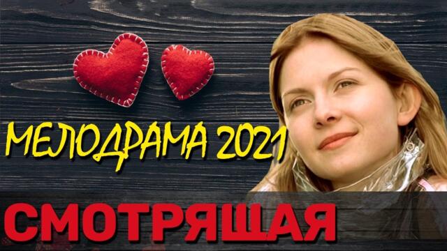 Шикарное кино о любви смотреть всем - СМОТРЯЩАЯ / Русские мелодрамы 2021 новинки