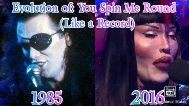Evolution of You Spin Me Round (Like a Record) [1984-2016]