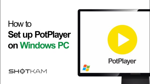 How to set up PotPlayer on your Windows PC — ShotKam Tutorials