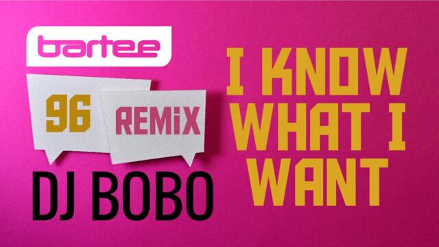 DJ BOBO - I Know What I Want (BARTEE 96 Remix)