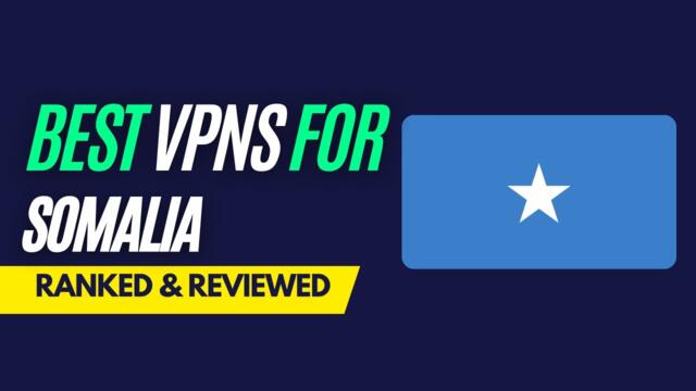 Best VPNs for Somalia - Ranked & Reviewed for 2023