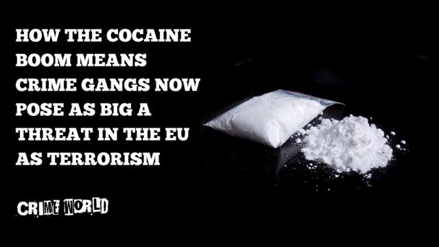 How the Cocaine Boom means crime gangs now pose as big a threat in the EU as terrorism