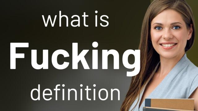 Fucking — definition of FUCKING