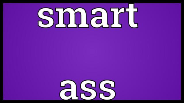 Smart ass Meaning