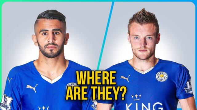 Leicester City 2015/16 Winning Team - Where Are They Now?