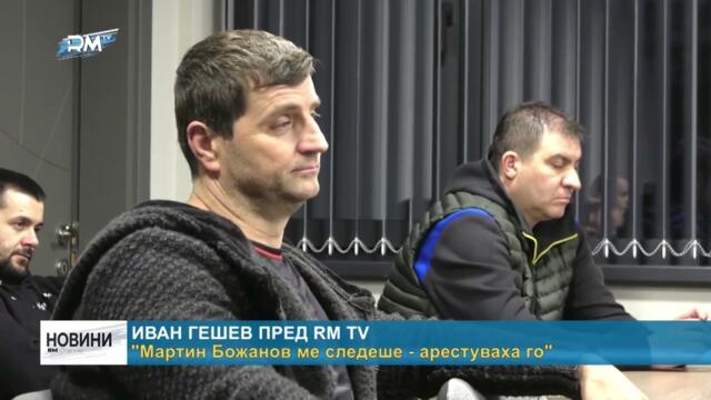 RM TV: Иван Гешев пред RM TV - "Мартин Божанов ме следеше - арестуваха го"