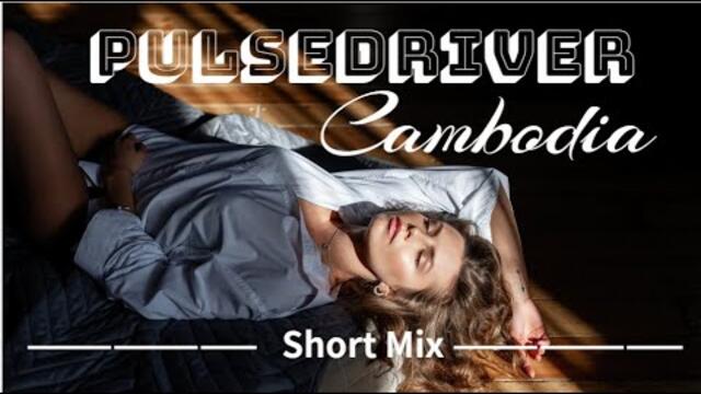 Pulsedriver - Cambodia ( Short Mix ) refresh - 2023
