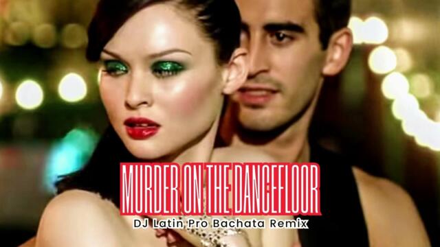 Sophie Ellis-Bextor - Murder On The Dancefloor (DJ Latin Pro Bachata Remix)