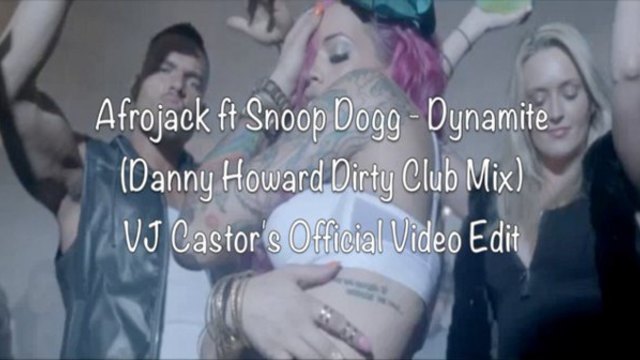 Afrojack Ft Snoop Dogg-Dynamite(Danny Howard Club Mix) VJ Castors Official Video Edit