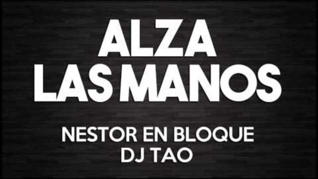 Alza Las Manos - NESTOR EN BLOQUE FT. DJ TAO