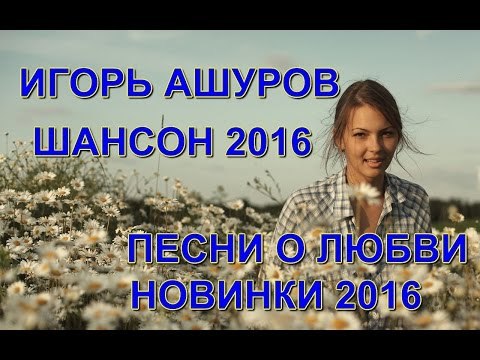 ИГОРЬ АШУРОВ ВСЕ ПЕСНИ СЛУШАТЬ И СКАЧАТЬ БЕСПЛАТНО ИГОРЬ АШУРОВ ВСЕ ПЕСНИ СЛУШАТЬ И СКАЧАТЬ БЕСПЛАТНО