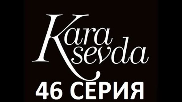 KARA SEVDAЧерная любовь Kara Sevda 46 Краткое содержание