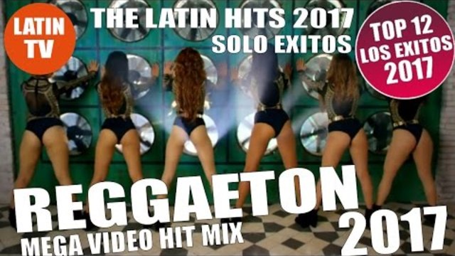 REGGAETON 2017 - TOP 12 LOS EXITOS 2017 - VIDEO HIT MIX - THE LATIN HITS 2017 - LO MAS PEGADO 2017!