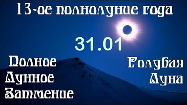 13-ое Полнолуние года.  Полное Лунное Затмение 31.01и Голубая Луна