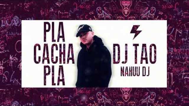 PLA CACHA PLA - DJ Tao, Bebo Yau Ft. Nahuu Dj