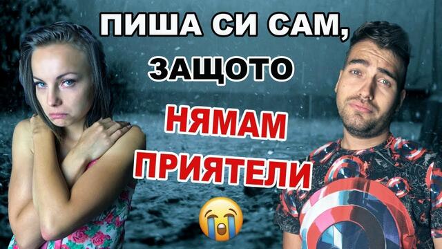 ПИША СИ САМ, ЗАЩОТО НЯМАМ ПРИЯТЕЛИ! (6 Епизод) + ГИВАУЕЙ!
