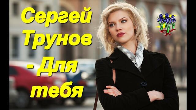 Сергей Трунов - Для тебя