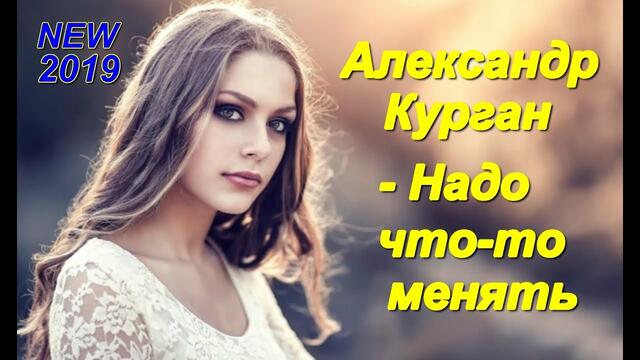 Александр Курган - Надо что  то менять