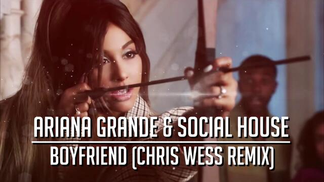Ariana Grande & Social House - Boyfriend (Chris Wess Remix)