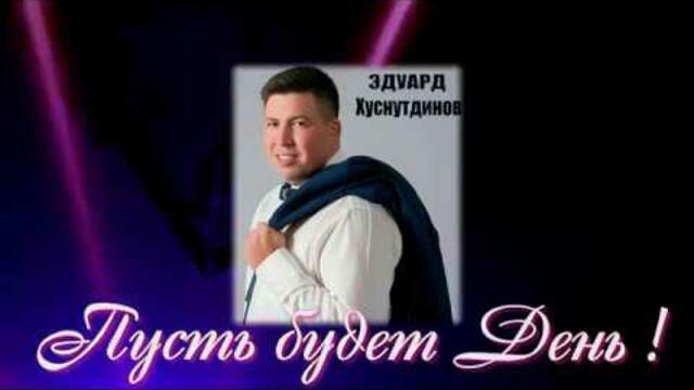 Эдуард  Хуснутдинов  -  Пусть будет День !