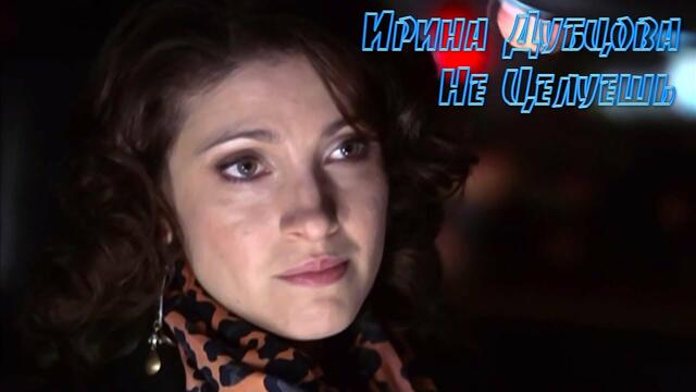 Ирина Дубцова - Не Целуешь.