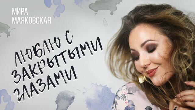 МИРА МАЯКОВСКАЯ - ЛЮБЛЮ С ЗАКРЫТЫМИ ГЛАЗАМИ!