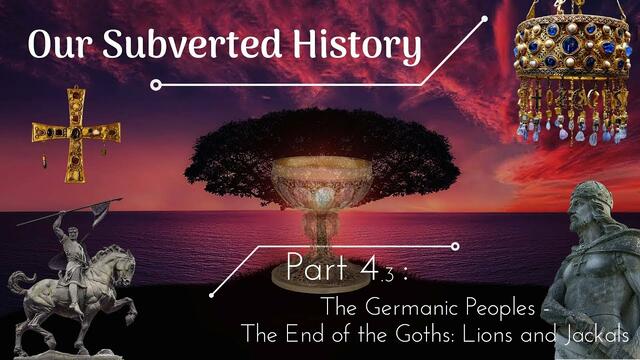 Conspiracy? Our Subverted History, Part 4.3 - The Germanic Peoples: The End of the Goths