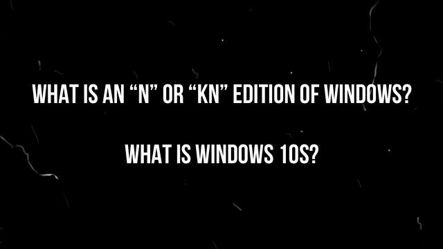 DekoTV - What Is an “N” or “KN” Edition of Windows? What is Windows 10 S?