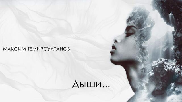 Максим Темирсултанов - Дыши, дыши