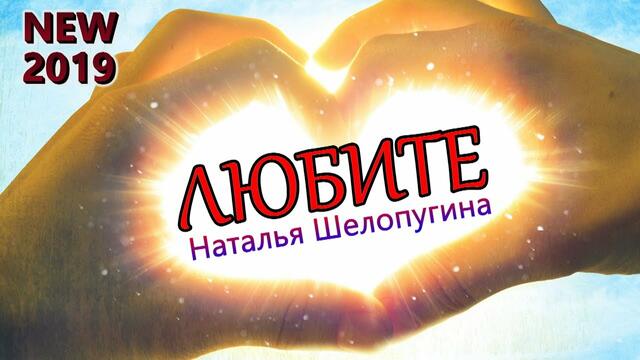 НАТАЛЬЯ ШЕЛОПУГИНА   -   ЛЮБИТЕ!