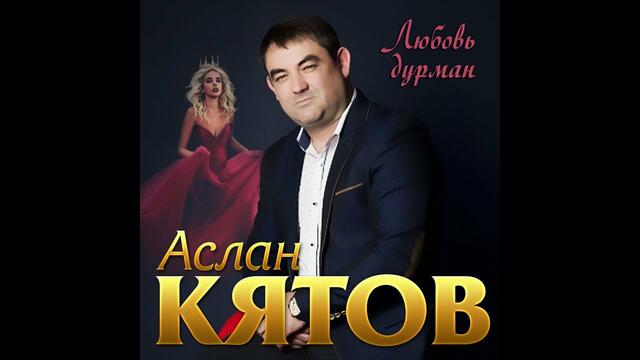 Аслян Кятов  - Любовь дурман