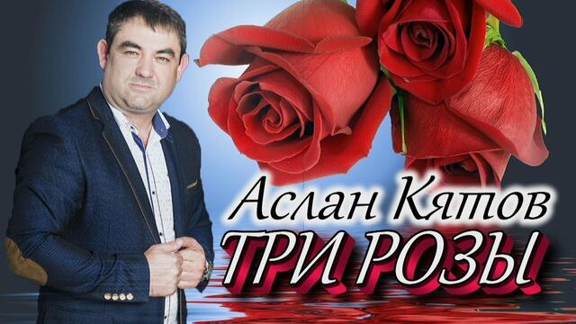 Аслан Кятов - Три розы!