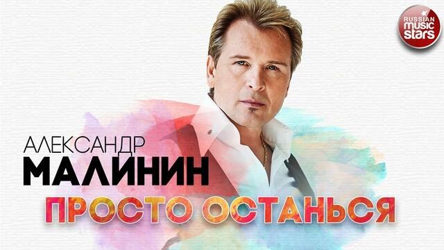 АЛЕКСАНДР МАЛИНИН - ПРОСТО ОСТАНЬСЯ
