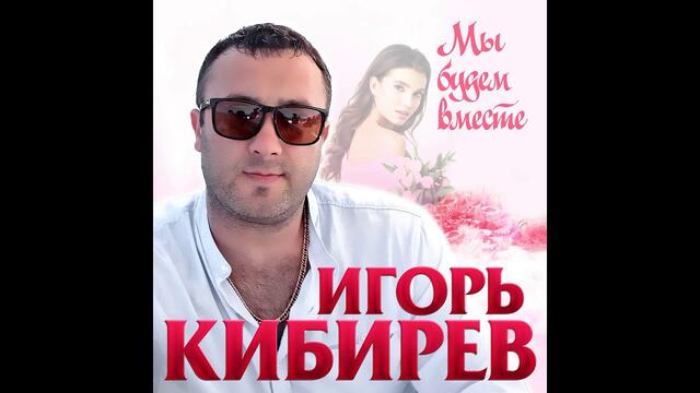 Игорь Кибирев - Мы будем вместе