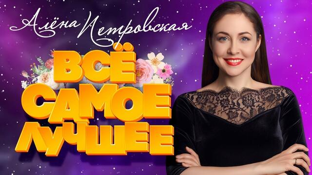 АЛЁНА ПЕТРОВСКАЯ - ВСЁ САМОЕ ЛУЧШЕЕ 2019