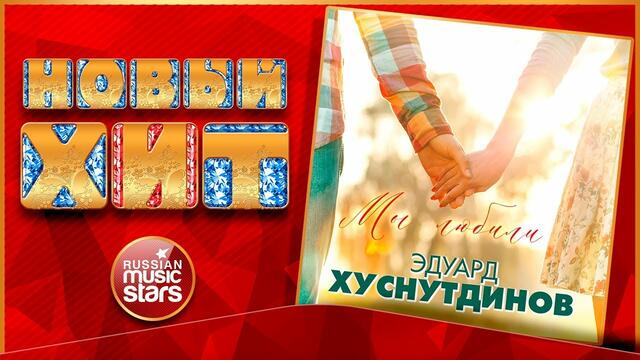 ЭДУАРД ХУСНУТДИНОВ — МЫ ЛЮБИЛИ