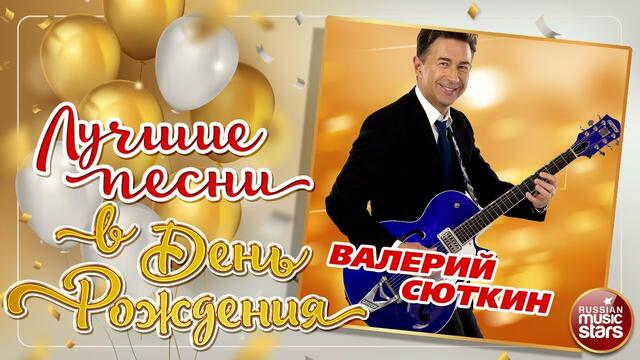 ВАЛЕРИЙ СЮТКИН ❀ ЛУЧШИЕ ПЕСНИ В ДЕНЬ РОЖДЕНИЯ ❀