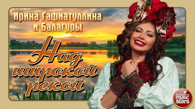ИРИНА ГАФИАТУЛЛИНА И БАЛАГУРЫ  -  НАД ШИРОКОЙ РЕКОЙ