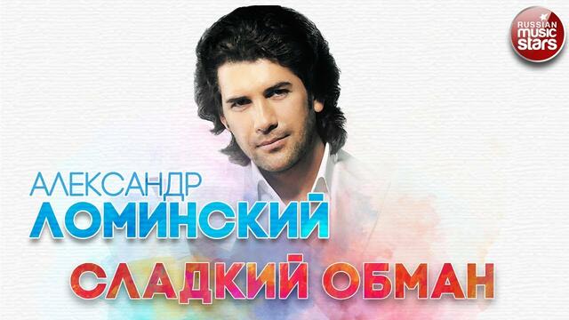 АЛЕКСАНДР ЛОМИНСКИЙ ✬ СЛАДКИЙ ОБМАН ✬ РУССКИЙ ХИТ