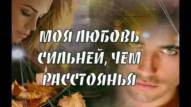 МОЯ ЛЮБОВЬ СИЛЬНЕЙ, ЧЕМ РАССТОЯНИЯ!