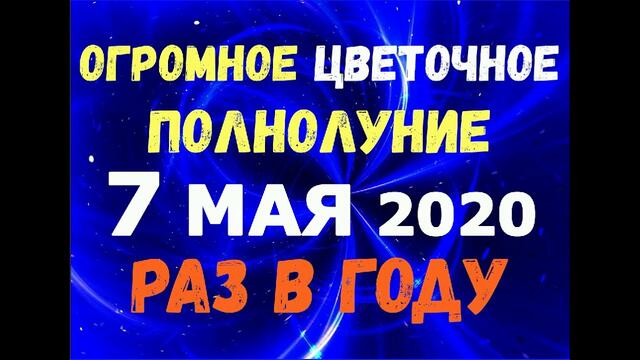 ОГРОМНОЕ ЦВЕТОЧНОЕ полнолуние 7 мая 2020 года/Число и точное время полнолуния