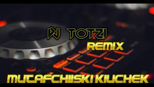МУТАФЧИЙСКИ КЮЧЕК 2020 ( DJ TOTZI Remix)