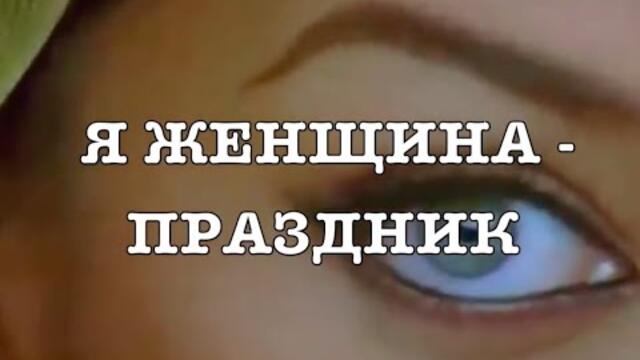 Я ЖЕНЩИНА -  ПРАЗДНИК