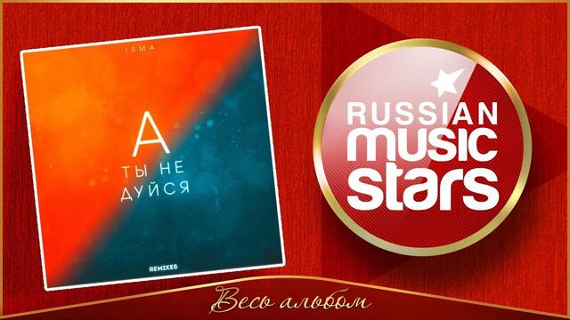 ISMA ✮ А ТЫ НЕ ДУЙСЯ