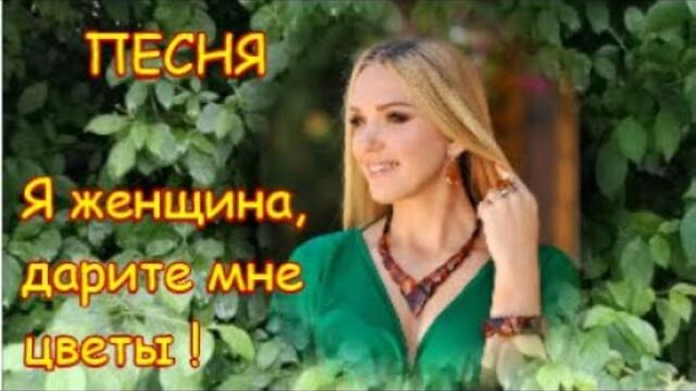 Я ЖЕНЩИНА, ДАРИТЕ МНЕ ЦВЕТЫ