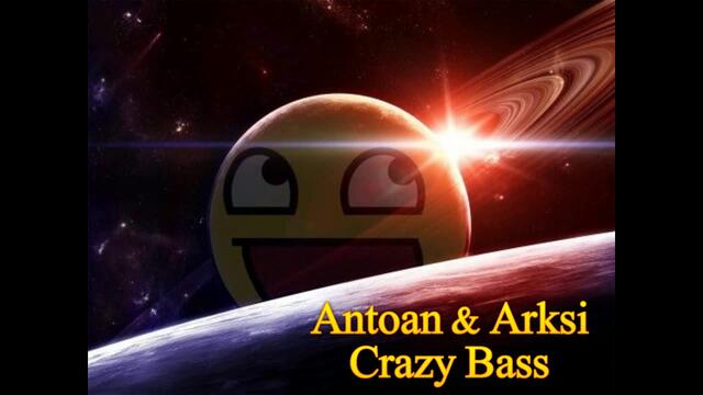 Antoan & Arksi - Crazy bass