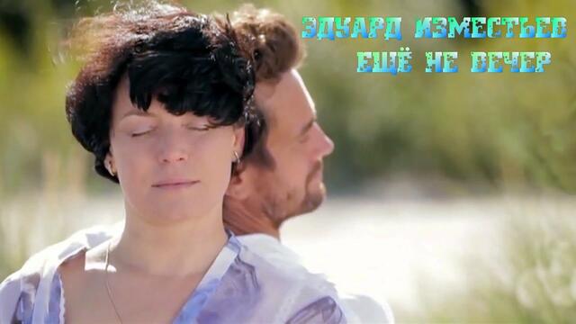 Эдуард Изместьев  -  Ещё не вечер.